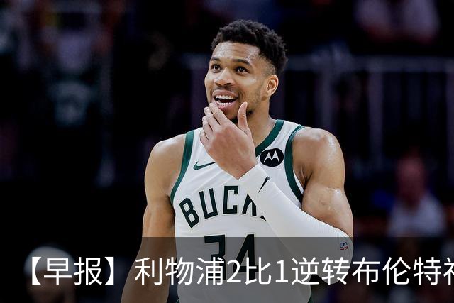 【早报】利物浦2比1逆转布伦特福德！巴萨双线全胜！
