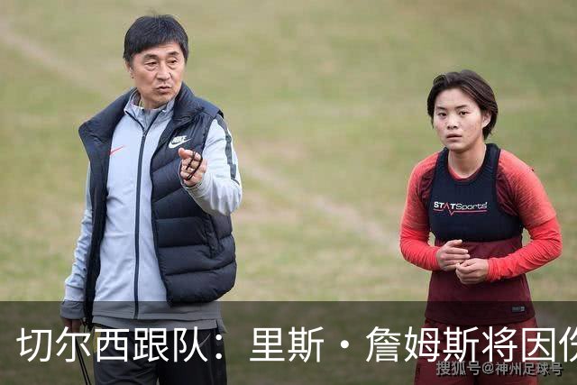 切尔西跟队：里斯·詹姆斯将因伤缺阵约3个月