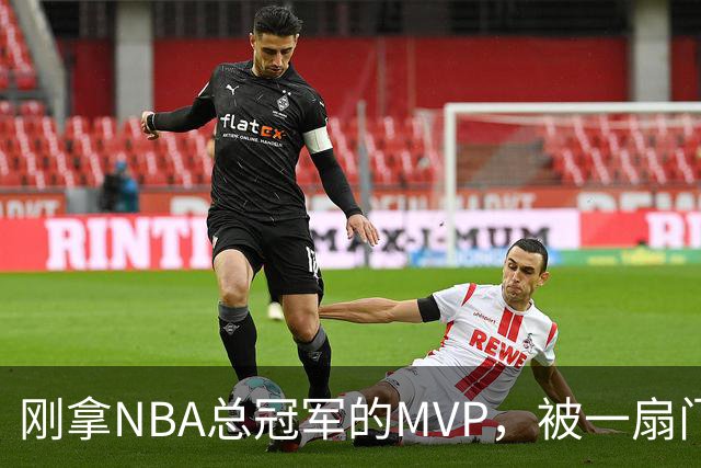 刚拿NBA总冠军的MVP，被一扇门难住了