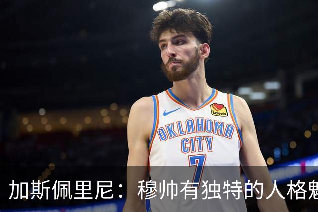 加斯佩里尼：穆帅有独特的人格魅力，他能说服主席们挥金如土