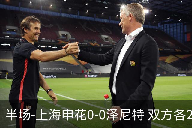 半场-上海申花0-0泽尼特 双方各2脚射门场面沉闷