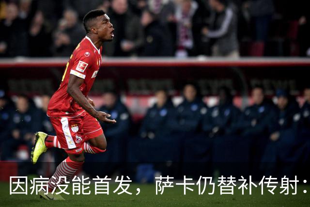 因病没能首发，萨卡仍替补传射：阿森纳3比0里尔