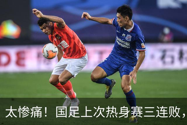 太惨痛！国足上次热身赛三连败，还是2013年卡马乔时期＆后者下课