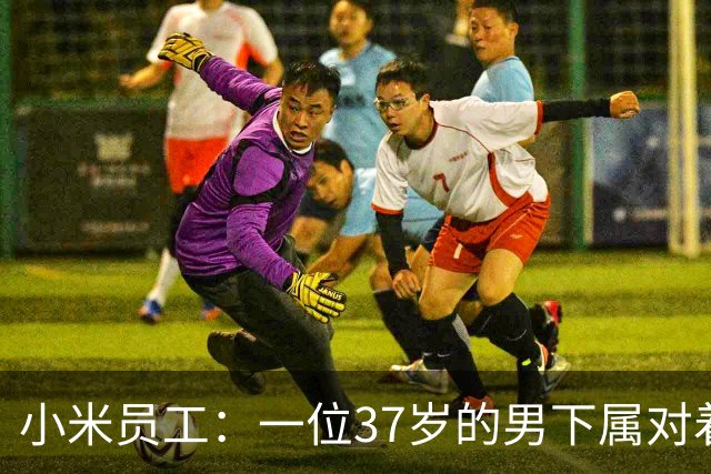 小米员工：一位37岁的男下属对着你哭，有点慌。本人女