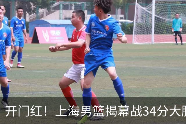 开门红！上海男篮揭幕战34分大胜深圳 大王14+18