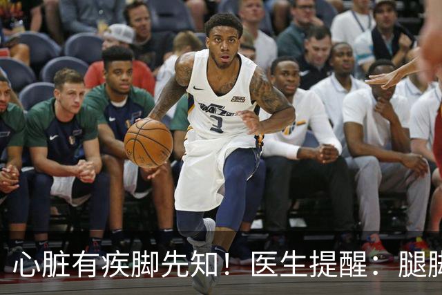 心脏有疾脚先知！医生提醒：腿脚出现这4个异样，可能是心脏在“求救”