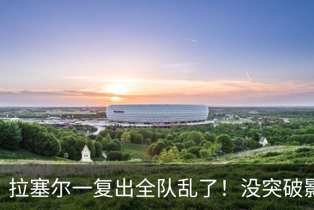 拉塞尔一复出全队乱了！没突破影响空间，防守靠眼神，真能适配？