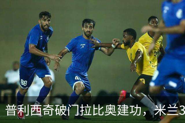 普利西奇破门拉比奥建功，米兰3-0大胜莱切，阿莫林帅位稳固