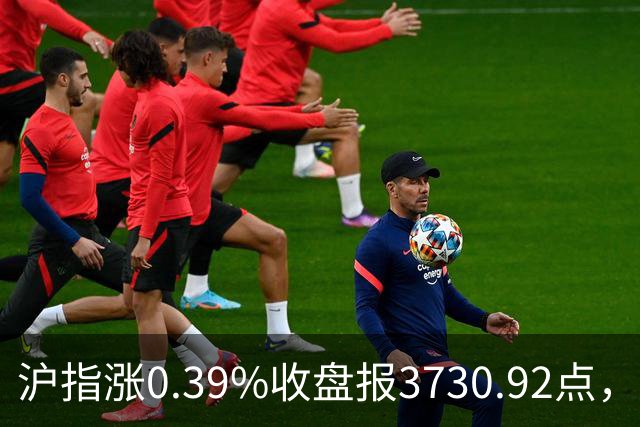 沪指涨0.39%收盘报3730.92点，成交额1.44万亿，地面兵装行业领涨