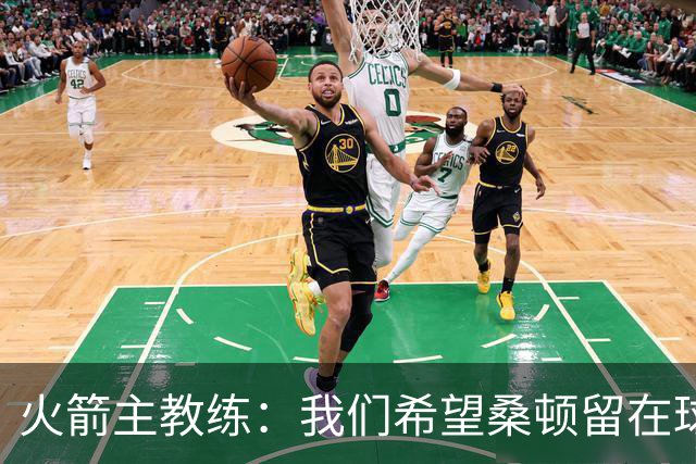 火箭主教练：我们希望桑顿留在球队中，但他面前有很多优秀的后卫