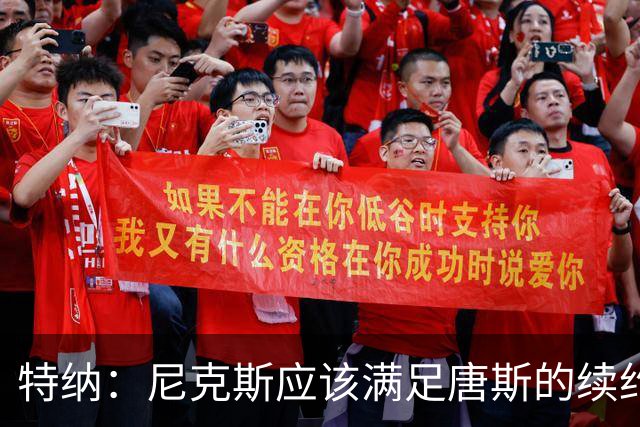 特纳：尼克斯应该满足唐斯的续约条件 这算是夺冠后的回报