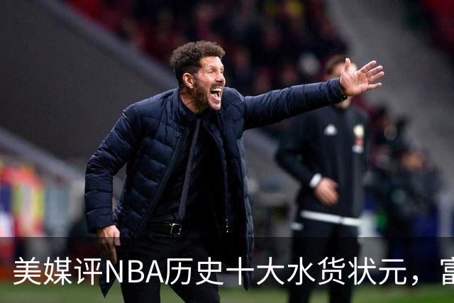 美媒评NBA历史十大水货状元，富尔茨第7，奥登第5，第1无悬念