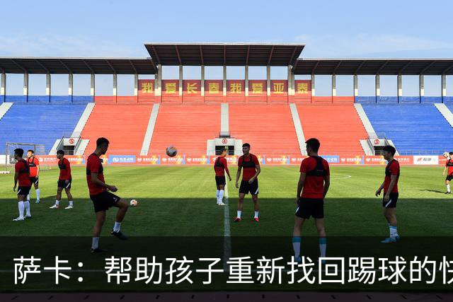 萨卡：帮助孩子重新找回踢球的快乐，对我来说意义重大