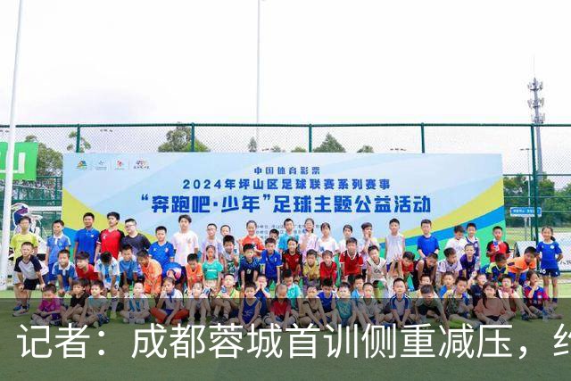 记者：成都蓉城首训侧重减压，约翰自掏腰包带队员踢网式足球