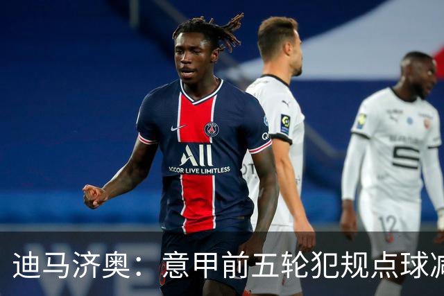 迪马济奥：意甲前五轮犯规点球减少，比赛有效时间上升