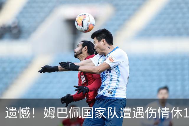 遗憾！姆巴佩国家队遭遇伤情休10天以上，缺席比赛咋拿金球奖