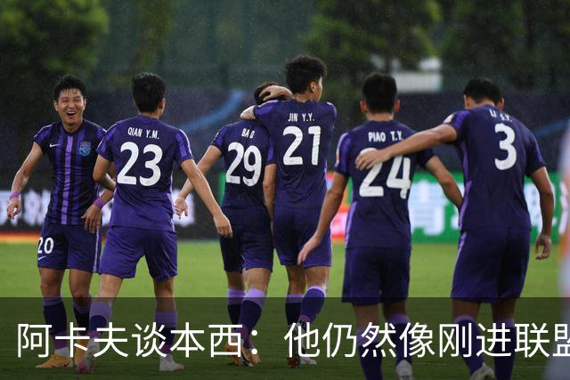 阿卡夫谈本西：他仍然像刚进联盟时一样快 他让我的比赛轻松很多