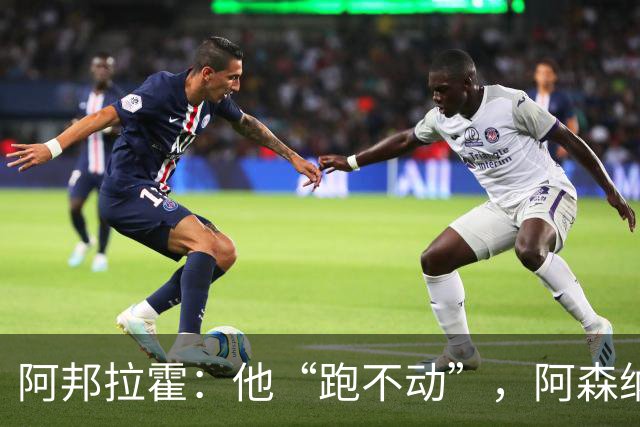 阿邦拉霍：他“跑不动”，阿森纳100%会卖他