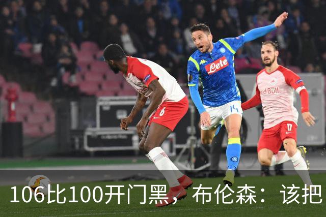 106比100开门黑，布伦森：该把自我收一收了