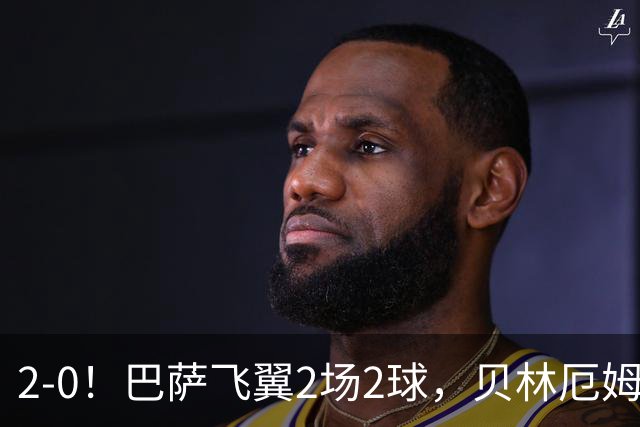 2-0！巴萨飞翼2场2球，贝林厄姆遭遇神扑，英格兰知耻后勇