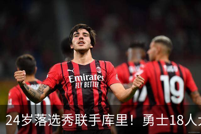 24岁落选秀联手库里！勇士18人大名单正式出炉！NBA最老球队诞生