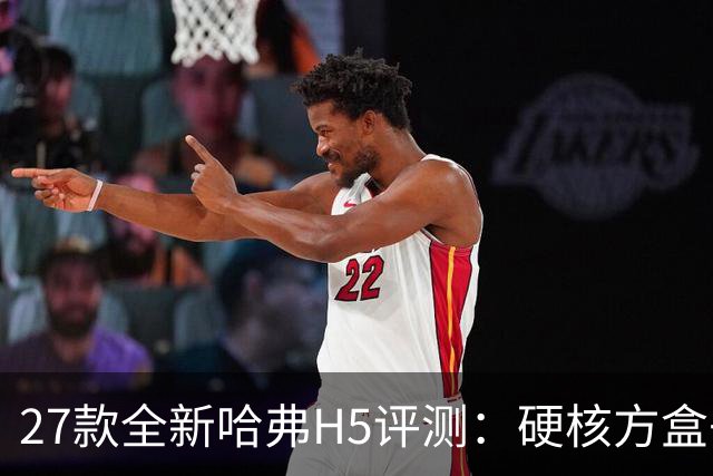 27款全新哈弗H5评测：硬核方盒子，主打真实穿越实力