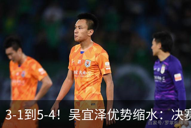3-1到5-4！吴宜泽优势缩水：决赛上半场只领先1局，袁思俊冲首冠！