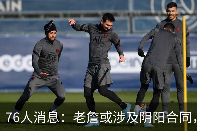 76人消息：老詹或涉及阴阳合同，大帝创尴尬纪录，两将复出在即