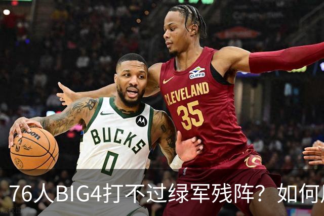 76人BIG4打不过绿军残阵？如何用大帝矛盾更尖锐了