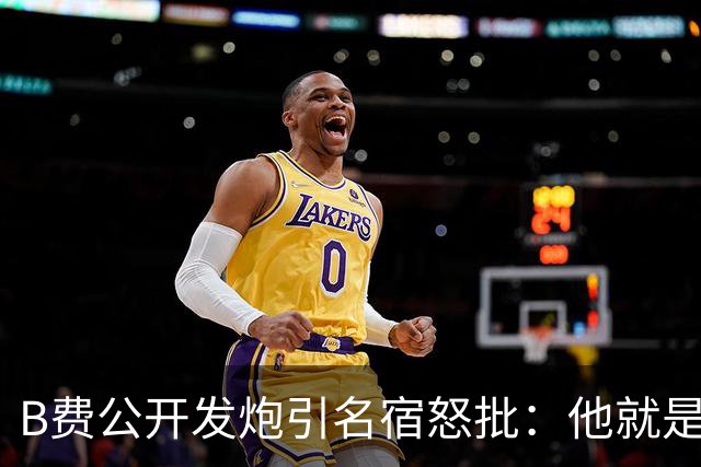 B费公开发炮引名宿怒批：他就是战术上的拖累