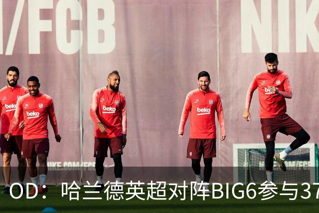 OD：哈兰德英超对阵BIG6参与37球，超越孙兴慜与拉什福德