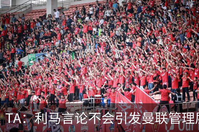 TA：利马言论不会引发曼联管理层反思；奥利塞红牌愚蠢且离谱
